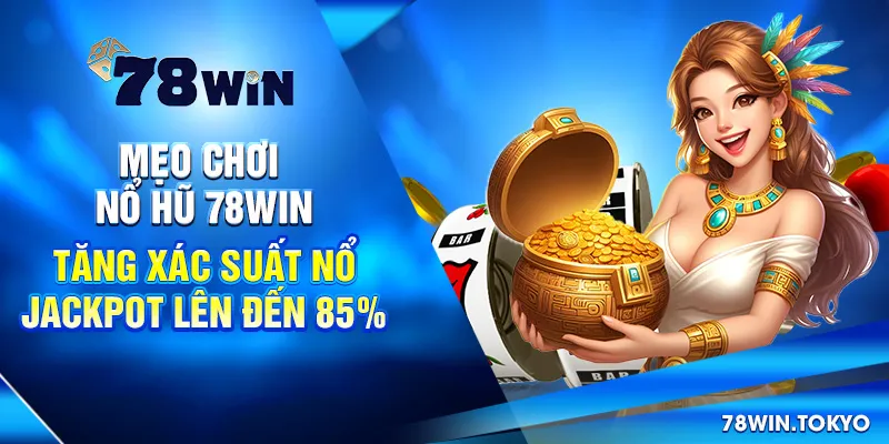 Mẹo Chơi Nổ Hũ 78WIN - Tăng Xác Suất Nổ Jackpot Lên Đến 85% 4 Mẹo Chơi Nổ Hũ 78win - Tăng Xác Suất Nổ Jackpot Lên Đến 85%