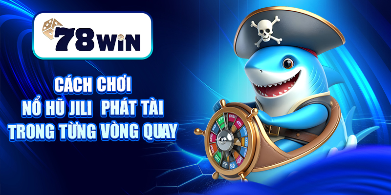 Cách Chơi Nổ Hũ Jili - Phát Tài Trong Từng Vòng Quay 5 Cách Chơi Nổ Hũ Jili - Phát Tài Trong Từng Vòng Quay