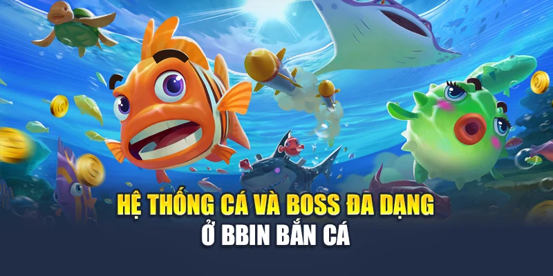 Bbin Bắn Cá Săn Cá Đổi Thưởng Đậm Chất Cá Cược Tại 78WIN 5 Hệ thống cá và boss đa dạng ở bbin bắn cá