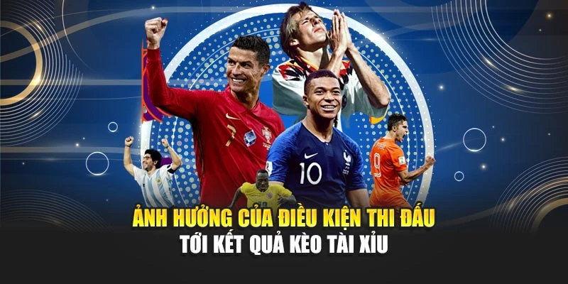 Kèo Tài Xỉu Hôm Nay Chuẩn Xác Dành Cho Giới Soi Kèo 6 Ảnh hưởng của điều kiện thi đấu tới kết quả kèo tài xỉu