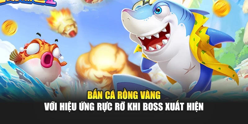 Bắn Cá Rồng Vàng Lôi Cuốn Với Boss Khủng Và Thưởng Lớn 5 Bắn cá rồng vàng với hiệu ứng rực rỡ khi boss xuất hiện