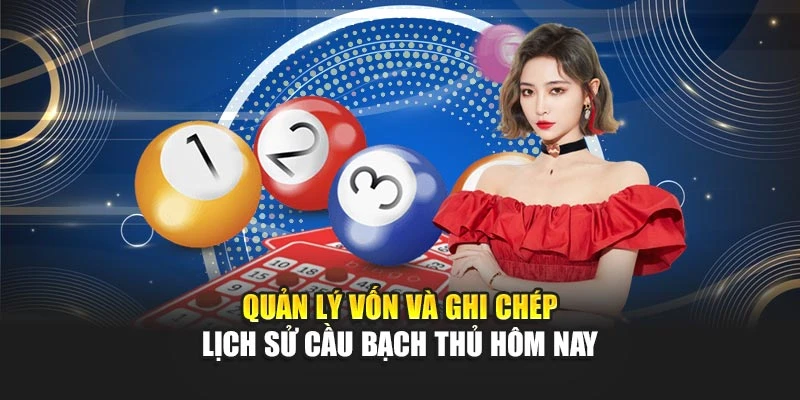 Cầu Bạch Thủ Hôm Nay - Soi Cầu Chính Xác Theo Thống Kê 7 Quản lý vốn và ghi chép lịch sử cầu bạch thủ hôm nay